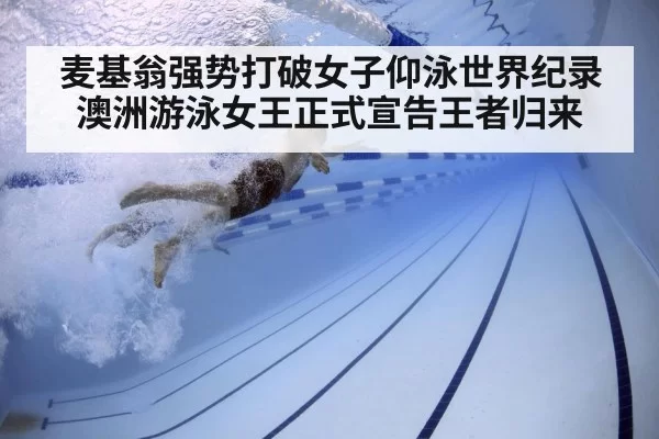 麦基翁强势打破女子仰泳世界纪录 澳洲游泳女王正式宣告王者归来